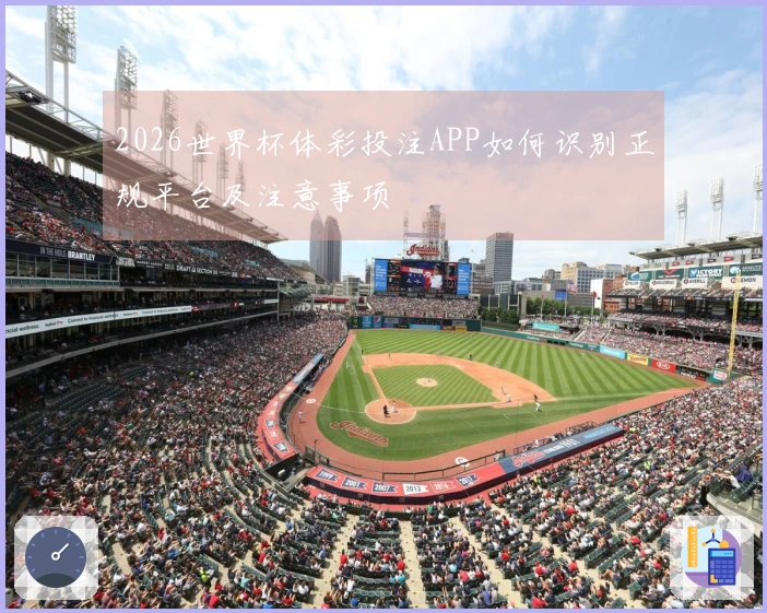 2026世界杯体彩投注APP如何识别正规平台及注意事项